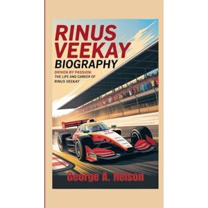 A. Nelson, George RINUS VEEKAY BIOGRAPHY: Driven by Passion: The Life and Career of Rinus VeeKay A. Nelson, George RINUS VEEKAY BIOGRAPHY: Driven by Passion: The Life and Career of Rinus VeeKay