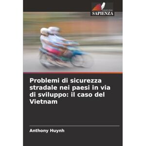 Huynh, Anthony Problemi di sicurezza stradale nei paesi in via di sviluppo: il caso del Vietnam Huynh, Anthony Problemi di sicurezza stradale nei paesi in via di sviluppo: il caso del Vietnam