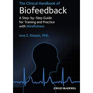 Khazan, Inna Z. The Clinical Handbook of Biofeedback: A Step-by-Step Guide for Training and Practice with Mindfulness Khazan, Inna Z. The Clinical Handbook of Biofeedback: A Step-by-Step Guide for Training and Practice with Mindfulness