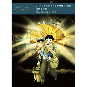 Alex Dudok de Wit Grave of the Fireflies (BFI Film Classics) Alex Dudok de Wit Grave of the Fireflies (BFI Film Classics)