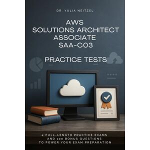 Neitzel, Yulia AWS Solutions Architect Associate SAA-C03 Practice Tests: 4 Full-Length Practice Exams and over 100 Bonus Questions to Power Your Exam Preparation ... Prep for Certifications & Coding) Neitzel, Yulia AWS Solutions Architect Associate SAA-C03 Practice Tests: 4 Full-Length Practice Exams and over 100 Bonus Questions to Power Your Exam Preparation ... Prep for Certifications & Coding)
