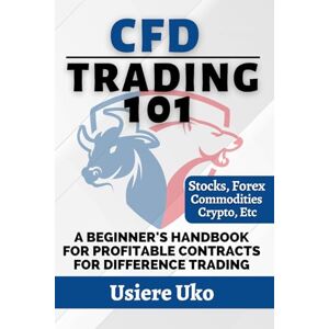 Uko, Usiere CFD Trading 101: A Beginner's Handbook for Profitable Contracts for Difference Trading (Online Trading for Beginners) Uko, Usiere CFD Trading 101: A Beginner's Handbook for Profitable Contracts for Difference Trading (Online Trading for Beginners)