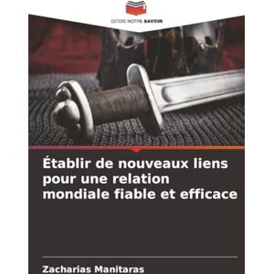 Manitaras, Zacharias Établir de nouveaux liens pour une relation mondiale fiable et efficace Manitaras, Zacharias Établir de nouveaux liens pour une relation mondiale fiable et efficace