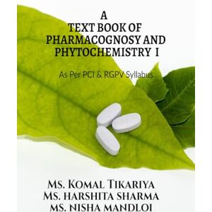 MS Komal Tikariya A Text Book of Pharmacognosy and Phytochemistry I: For B.Pharm IV Semester as Per PCI and RGPV Syllabus MS Komal Tikariya A Text Book of Pharmacognosy and Phytochemistry I: For B.Pharm IV Semester as Per PCI and RGPV Syllabus