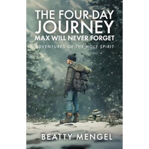 Mengel, Beatty The Four-Day Journey Max Will Never Forget: Adventures of the Holy Spirit Mengel, Beatty The Four-Day Journey Max Will Never Forget: Adventures of the Holy Spirit