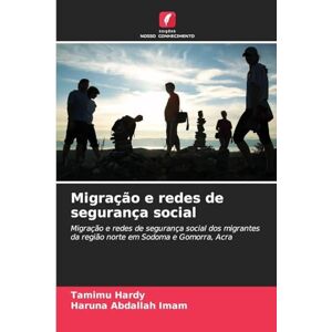 Hardy, Tamimu Migração e redes de segurança social: Migração e redes de segurança social dos migrantes da região norte em Sodoma e Gomorra, Acra Hardy, Tamimu Migração e redes de segurança social: Migração e redes de segurança social dos migrantes da região norte em Sodoma e Gomorra, Acra