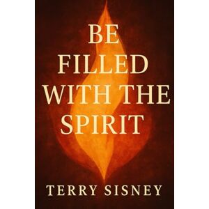 Sisney, Terry Be Filled With The Spirit Sisney, Terry Be Filled With The Spirit