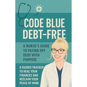 Jankowski, Amy Barry Code Blue Debt-Free: A Nurse’s Guide To Paying Off Debt With Purpose: A Guided Tracker To Heal Your Finances And Reclaim Your Peace Of Mind Jankowski, Amy Barry Code Blue Debt-Free: A Nurse’s Guide To Paying Off Debt With Purpose: A Guided Tracker To Heal Your Finances And Reclaim Your Peace Of Mind