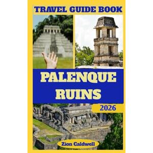 Caldwell, Zion Palenque Ruins Travel Guide: Journey Through Ancient Mysteries, Jungle Depths, And Maya Wonders (World Tour) Caldwell, Zion Palenque Ruins Travel Guide: Journey Through Ancient Mysteries, Jungle Depths, And Maya Wonders (World Tour)