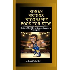 Taylor ROMAN REIGNS BIOGRAPHY BOOK FOR KIDS: Believe That! How Roman Became a Champion Taylor ROMAN REIGNS BIOGRAPHY BOOK FOR KIDS: Believe That! How Roman Became a Champion