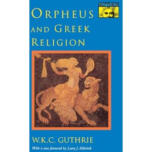 Guthrie, William Keith Orpheus and Greek Religion (Mythos Books): A Study of the Orphic Movement (Mythos: The Princeton/Bollingen Series in World Mythology) Guthrie, William Keith Orpheus and Greek Religion (Mythos Books): A Study of the Orphic Movement (Mythos: The Princeton/Bollingen Series in World Mythology)