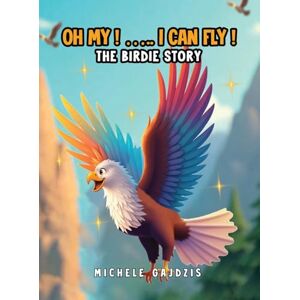 Gajdzis, Michele Oh My I Can Fly: The Birdie Story Gajdzis, Michele Oh My I Can Fly: The Birdie Story