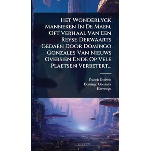 Godwin, Francis Het Wonderlyck Manneken In De Maen, Oft Verhaal Van Een Reyse Derwaarts Gedaen Door Domingo Gonzales Van Nieuws Oversien Ende Op Vele Plaetsen Verbetert... Godwin, Francis Het Wonderlyck Manneken In De Maen, Oft Verhaal Van Een Reyse Derwaarts Gedaen Door Domingo Gonzales Van Nieuws Oversien Ende Op Vele Plaetsen Verbetert...