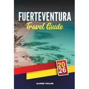 Taylor FUERTEVENTURA TRAVEL GUIDE 2026: Volcano Trails, Golden Beaches, Surf Spots, Dune Adventures & Island Sunscapes Taylor FUERTEVENTURA TRAVEL GUIDE 2026: Volcano Trails, Golden Beaches, Surf Spots, Dune Adventures & Island Sunscapes