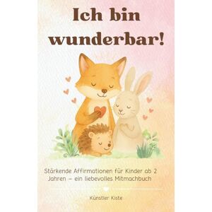 Mayer, Franziska Ich bin wunderbar!: Stärkende Affirmationen für Kinder ab 2 Jahren – ein liebevolles Mitmachbuch fördert Sprache, Selbstwahrnehmung und emotionale Entwicklung Mayer, Franziska Ich bin wunderbar!: Stärkende Affirmationen für Kinder ab 2 Jahren – ein liebevolles Mitmachbuch fördert Sprache, Selbstwahrnehmung und emotionale Entwicklung