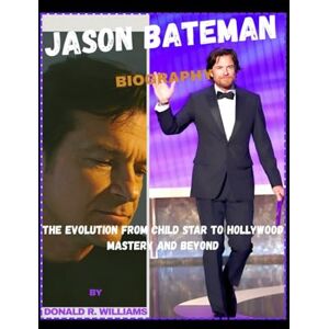 Williams, Donald R. Jason Bateman Biography: The Evolution from Child Star to Hollywood Mastery and Beyond Williams, Donald R. Jason Bateman Biography: The Evolution from Child Star to Hollywood Mastery and Beyond