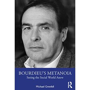 Grenfell, Michael Bourdieu’s Metanoia: Seeing the Social World Anew Grenfell, Michael Bourdieu’s Metanoia: Seeing the Social World Anew