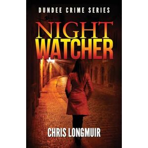 Longmuir, Chris Night Watcher: Dundee Crime Series: Volume 1 Longmuir, Chris Night Watcher: Dundee Crime Series: Volume 1