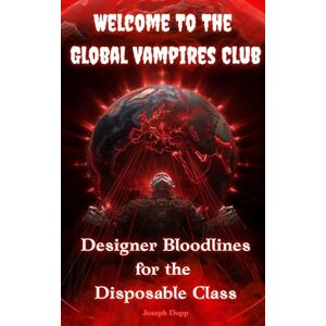 Dopp, Joseph Welcome To The Global Vampires Club: Designer Bloodlines For The Disposable Class Dopp, Joseph Welcome To The Global Vampires Club: Designer Bloodlines For The Disposable Class