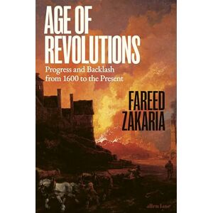 Zakaria, Fareed Age of Revolutions: Progress and Backlash from 1600 to the Present Zakaria, Fareed Age of Revolutions: Progress and Backlash from 1600 to the Present