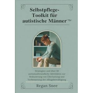 Snee, Regan Selbstpflege-Toolkit für autistische Männer: Strategien und über 30 autismusfreundliche Aktivitäten zur Reduzierung von Überlastung und Verbesserung der Alltagsbewältigung Snee, Regan Selbstpflege-Toolkit für autistische Männer: Strategien und über 30 autismusfreundliche Aktivitäten zur Reduzierung von Überlastung und Verbesserung der Alltagsbewältigung