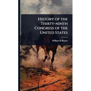 Barnes, William H History of the Thirty-ninth Congress of the United States Barnes, William H History of the Thirty-ninth Congress of the United States