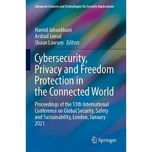 Cybersecurity, Privacy and Freedom Protection in the Connected World: Proceedings of the 13th International Conference on Global Security, Safety and ... and Technologies for Security Applications) Cybersecurity, Privacy and Freedom Protection in the Connected World: Proceedings of the 13th International Conference on Global Security, Safety and ... and Technologies for Security Applications)
