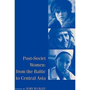 Buckley Post-Soviet Women 2ed: From the Baltic to Central Asia Buckley Post-Soviet Women 2ed: From the Baltic to Central Asia