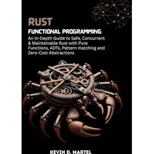 D. Martel, Kevin Rust Functional Programming: An In-Depth Guide to Safe, Concurrent & Maintainable Rust with Pure Functions, ADTs, Pattern matching and Zero-Cost Abstractions D. Martel, Kevin Rust Functional Programming: An In-Depth Guide to Safe, Concurrent & Maintainable Rust with Pure Functions, ADTs, Pattern matching and Zero-Cost Abstractions