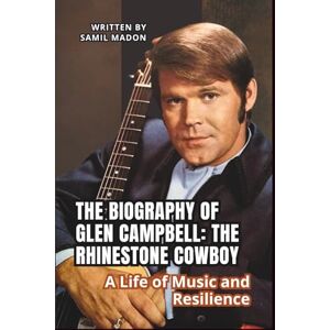 MADON, SAMIL THE BIOGRAPHY OF GLEN CAMPBELL: THE RHINESTONE COWBOY: A Life of Music and Resilience MADON, SAMIL THE BIOGRAPHY OF GLEN CAMPBELL: THE RHINESTONE COWBOY: A Life of Music and Resilience