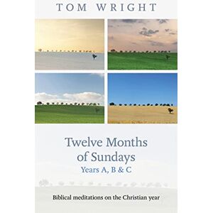 Wright, Tom Twelve Months of Sundays Years A, B and C: Biblical Meditations on the Christian Year Wright, Tom Twelve Months of Sundays Years A, B and C: Biblical Meditations on the Christian Year