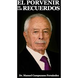 Campuzano, Dr Manuel El porvenir de los recuerdos Campuzano, Dr Manuel El porvenir de los recuerdos