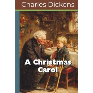 Dickens, Charles A Christmas Carol (Annotated): A Ghost Story of Christmas (Illustrated) Dickens, Charles A Christmas Carol (Annotated): A Ghost Story of Christmas (Illustrated)