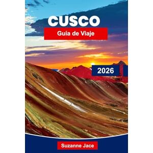 Jace, Suzanne Cusco Guía de viaje 2026: Explore ruinas antiguas, cultura andina y aventuras de entrada a Machu Picchu Jace, Suzanne Cusco Guía de viaje 2026: Explore ruinas antiguas, cultura andina y aventuras de entrada a Machu Picchu