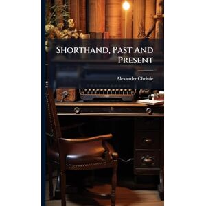 Christie, Alexander Shorthand, Past And Present Christie, Alexander Shorthand, Past And Present