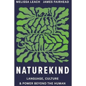 Leach, Melissa Naturekind: Language, Culture and Power Beyond the Human Leach, Melissa Naturekind: Language, Culture and Power Beyond the Human