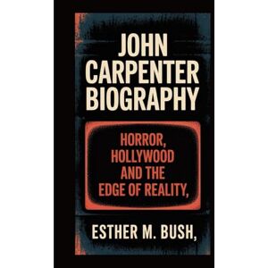 Bush JOHN CARPENTER BIOGRAPHY: Horror, Hollywood, and the Edge of Reality Bush JOHN CARPENTER BIOGRAPHY: Horror, Hollywood, and the Edge of Reality