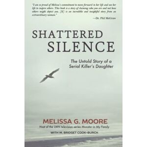 Moore, Melissa G. Shattered Silence: The Untold Story of a Serial Killer's Daughter Moore, Melissa G. Shattered Silence: The Untold Story of a Serial Killer's Daughter