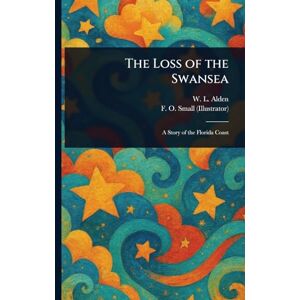 Alden, W L (William Livingston) The Loss of the Swansea Alden, W L (William Livingston) The Loss of the Swansea