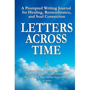 Sparks, Don Allen Letters Across Time: A Prompted Writing Journal for Healing, Remembrance, and Soul Connection Sparks, Don Allen Letters Across Time: A Prompted Writing Journal for Healing, Remembrance, and Soul Connection