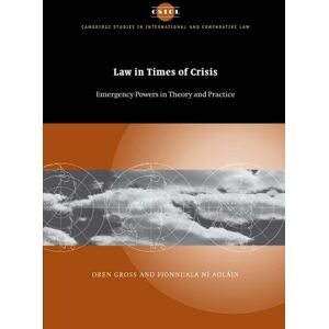 Gross, Oren Law in Times of Crisis: Emergency Powers in Theory and Practice: 46 (Cambridge Studies in International and Comparative Law, Series Number 46) Gross, Oren Law in Times of Crisis: Emergency Powers in Theory and Practice: 46 (Cambridge Studies in International and Comparative Law, Series Number 46)
