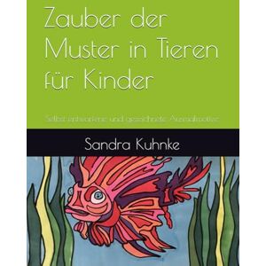 Kuhnke, Sandra Zauber der Muster in Tieren für Kinder: Selbst entworfene und gezeichnete Ausmalmotive (Zauber der Muster. Ausmalbücher mit fantasievollen selbstgezeichneten Mustern) Kuhnke, Sandra Zauber der Muster in Tieren für Kinder: Selbst entworfene und gezeichnete Ausmalmotive (Zauber der Muster. Ausmalbücher mit fantasievollen selbstgezeichneten Mustern)