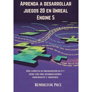Remington Aprenda a desarrollar juegos 2D en Unreal Engine 5: Guía completa de programación en C++ desde cero para desarrolladores principiantes y avanzados Remington Aprenda a desarrollar juegos 2D en Unreal Engine 5: Guía completa de programación en C++ desde cero para desarrolladores principiantes y avanzados