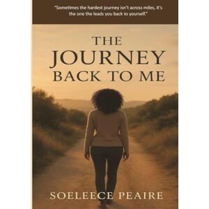 Peaire, Soeleece The Journey Back to Me: "Sometimes the hardest journey isn't across miles, it's the one that leads you back to yourself." (1) Peaire, Soeleece The Journey Back to Me: "Sometimes the hardest journey isn't across miles, it's the one that leads you back to yourself." (1)