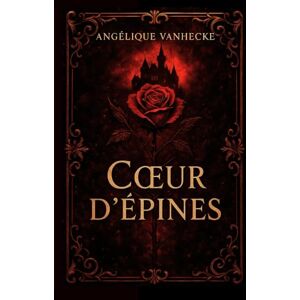 Vanhecke, Angélique Coeur d'épines: Romantasy dark soft : une héroïne perdue, un roi des ombres, un lien interdit et du slow burn Vanhecke, Angélique Coeur d'épines: Romantasy dark soft : une héroïne perdue, un roi des ombres, un lien interdit et du slow burn
