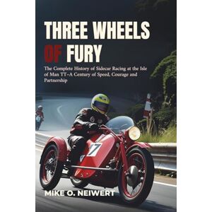O. Neiwert, Mike Three Wheels of Fury: The Complete History of Sidecar Racing at the Isle of Man TT–A Century of Speed, Courage and Partnership O. Neiwert, Mike Three Wheels of Fury: The Complete History of Sidecar Racing at the Isle of Man TT–A Century of Speed, Courage and Partnership