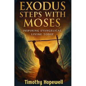 Hopewell, Timothy Exodus Steps with Moses: Inspiring Evangelical Living Today (The Old Testament For Today’s Evangelical Christian) Hopewell, Timothy Exodus Steps with Moses: Inspiring Evangelical Living Today (The Old Testament For Today’s Evangelical Christian)