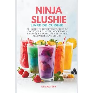 Fern, Juliana Ninja Slushie LIVRE DE CUISINE: Plus de 120 recettes faciles de cocktails glacés, mocktails, frappés et boissons festives à préparer sans effort. Fern, Juliana Ninja Slushie LIVRE DE CUISINE: Plus de 120 recettes faciles de cocktails glacés, mocktails, frappés et boissons festives à préparer sans effort.
