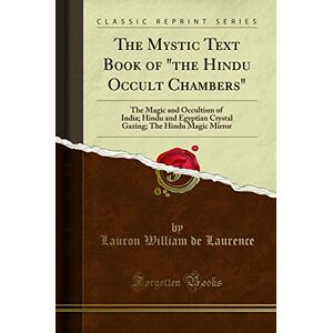 Lauron William de Laurence The Mystic Text Book of the Hindu Occult Chambers: The Magic and Occultism of India; Hindu and Egyptian Crystal Gazing; The Hindu Magic Mirror (Classic Reprint) Lauron William de Laurence The Mystic Text Book of the Hindu Occult Chambers: The Magic and Occultism of India; Hindu and Egyptian Crystal Gazing; The Hindu Magic Mirror (Classic Reprint)