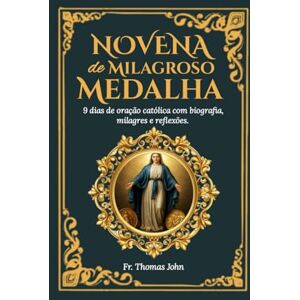 John, Fr. Thomas Novena da Medalha Milagrosa: 9 dias de oração católica com biografia, milagres, reflexões e diário reflexivo de 4 anos. John, Fr. Thomas Novena da Medalha Milagrosa: 9 dias de oração católica com biografia, milagres, reflexões e diário reflexivo de 4 anos.